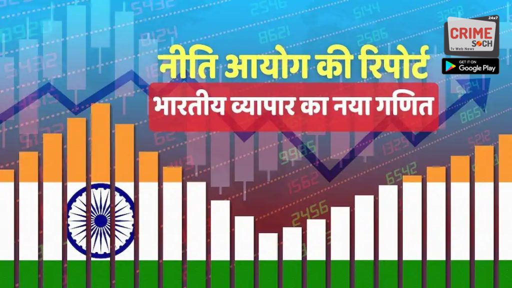 नीति आयोग की रिपोर्ट: बढ़ रहा है देश का व्यापार, लेकिन इम्पोर्ट-एक्सपोर्ट का असंतुलन बना बड़ी चुनौती